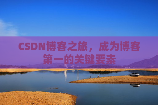 CSDN博客之旅，成为博客第一的关键要素